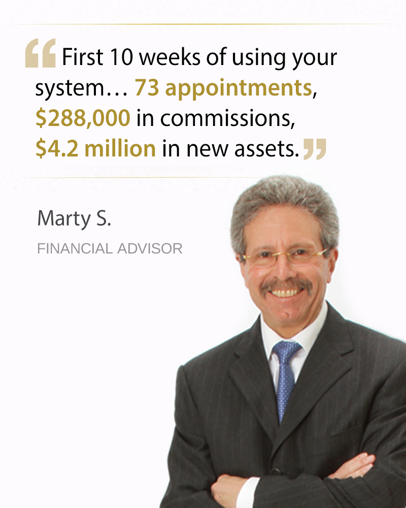 Marty S., Financial Advisor — 73 appointments, $288,000 in commissions, $4.2M in new assets in first 10 weeks